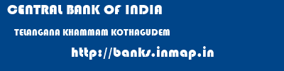 CENTRAL BANK OF INDIA  TELANGANA KHAMMAM KOTHAGUDEM   banks information 